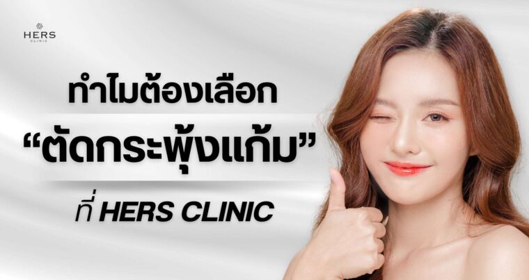ทำไมต้องเลือก “ตัดไขมันกระพุ้งแก้ม” ที่ HERS Clinic